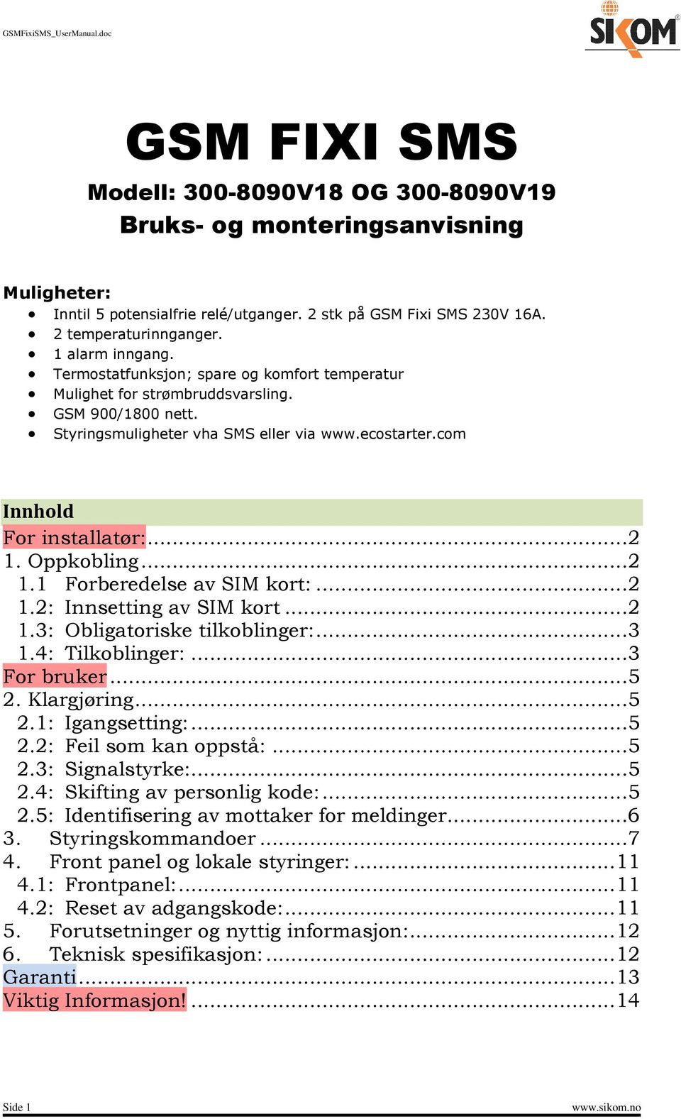 .. 2 1.1 Forberedelse av SIM kort:... 2 1.2: Innsetting av SIM kort... 2 1.3: Obligatoriske tilkoblinger:... 3 1.4: Tilkoblinger:... 3 For bruker... 5 2. Klargjøring... 5 2.1: Igangsetting:... 5 2.2: Feil som kan oppstå:.