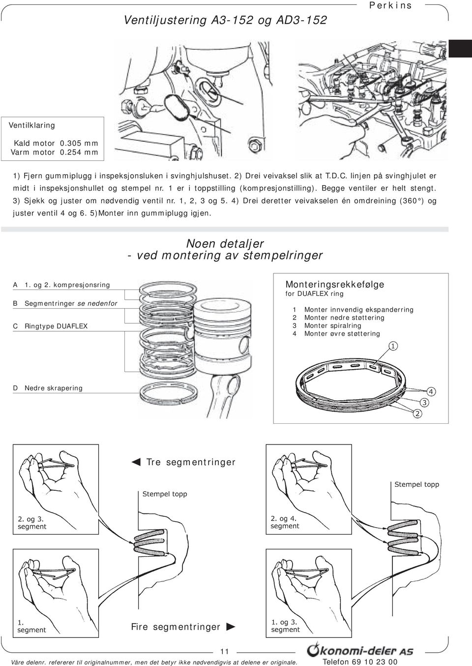 4) Drei deretter veivakselen én omdreining (360 ) og juster ventil 4 og 6. 5)Monter inn gummiplugg igjen. Noen detaljer - ved montering av stempelringer A B C 1. og 2.