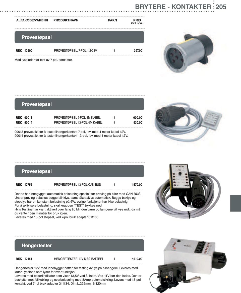 med 4 meter kabel 12V. Prøvestøpsel REK 12755 PRØVESTØPSEL 13-POL CAN BUS 1 1570.00 Denne har innegygget automatisk belastning spesielt for prøving på biler med CAN-BUS.