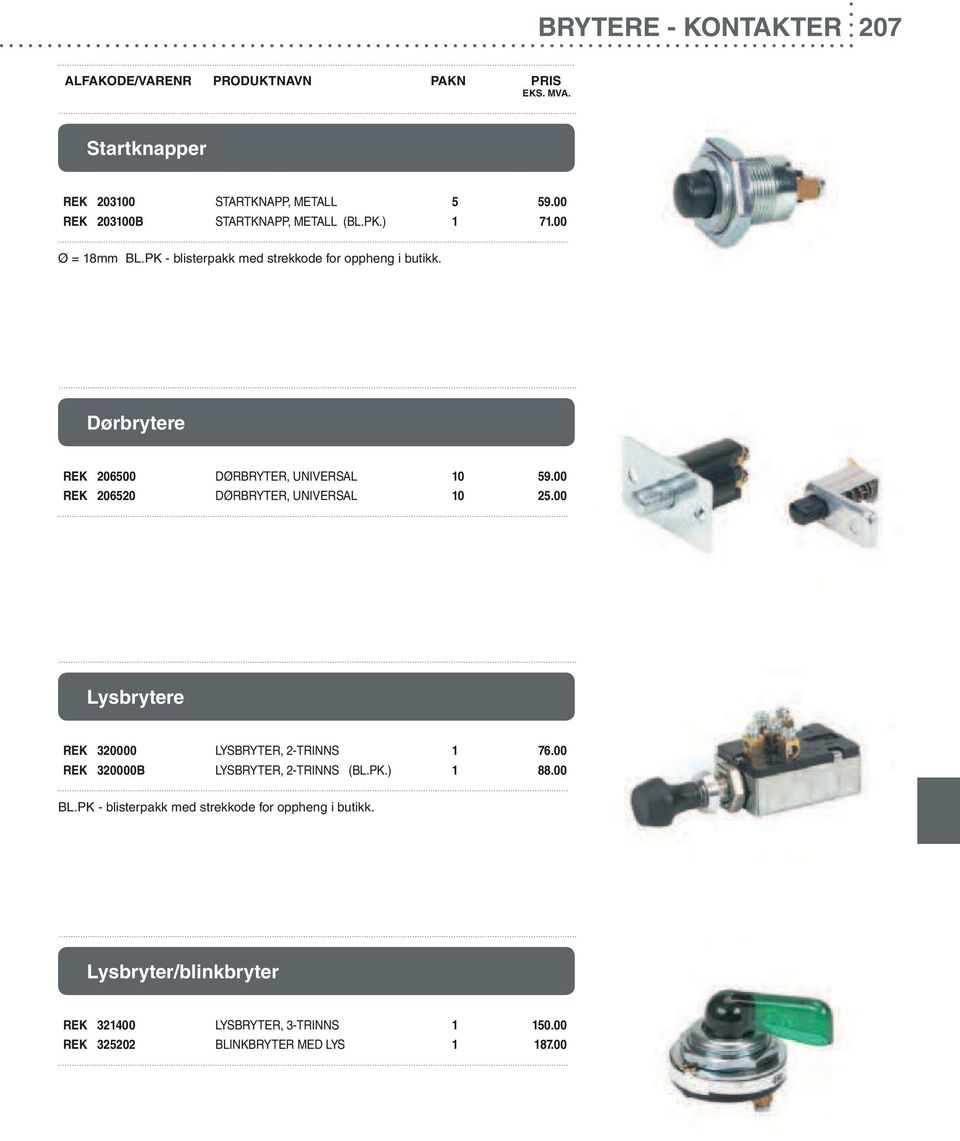 00 REK 206520 DØRBRYTER, UNIVERSAL 10 25.00 Lysbrytere REK 320000 LYSBRYTER, 2-TRINNS 1 76.00 REK 320000B LYSBRYTER, 2-TRINNS (BL.PK.