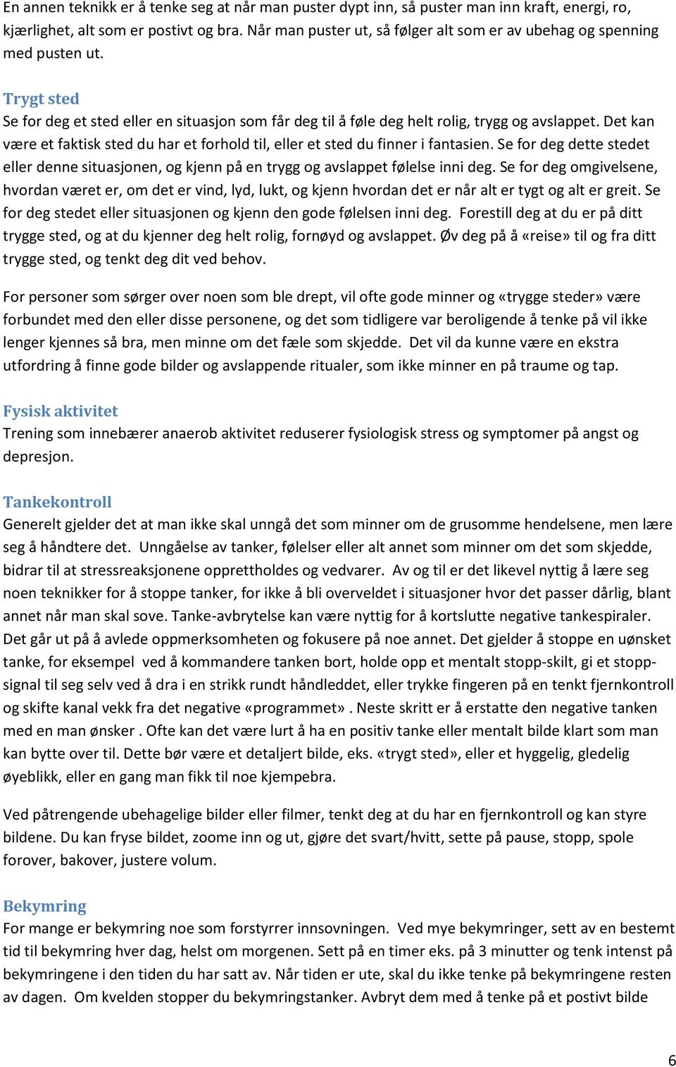 Det kan være et faktisk sted du har et forhold til, eller et sted du finner i fantasien. Se for deg dette stedet eller denne situasjonen, og kjenn på en trygg og avslappet følelse inni deg.