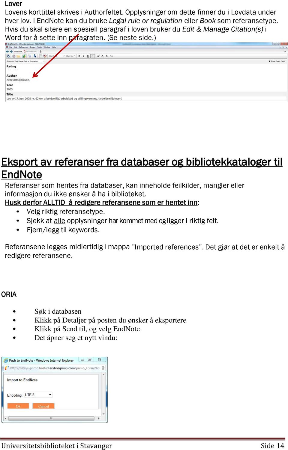 ) Eksport av referanser fra databaser og bibliotekkataloger til EndNote Referanser som hentes fra databaser, kan inneholde feilkilder, mangler eller informasjon du ikke ønsker å ha i biblioteket.