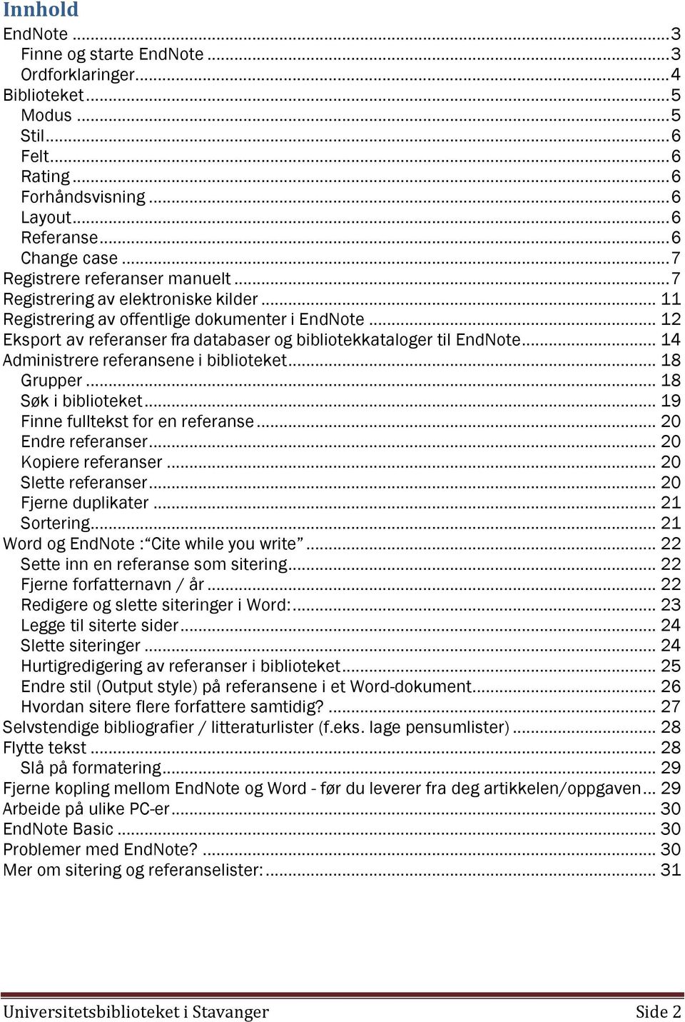 .. 12 Eksport av referanser fra databaser og bibliotekkataloger til EndNote... 14 Administrere referansene i biblioteket... 18 Grupper... 18 Søk i biblioteket... 19 Finne fulltekst for en referanse.