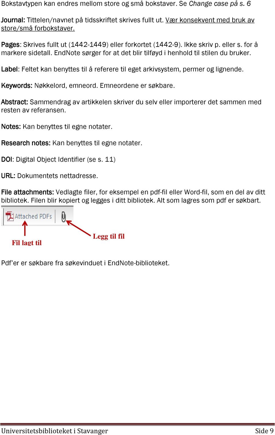 Label: Feltet kan benyttes til å referere til eget arkivsystem, permer og lignende. Keywords: Nøkkelord, emneord. Emneordene er søkbare.