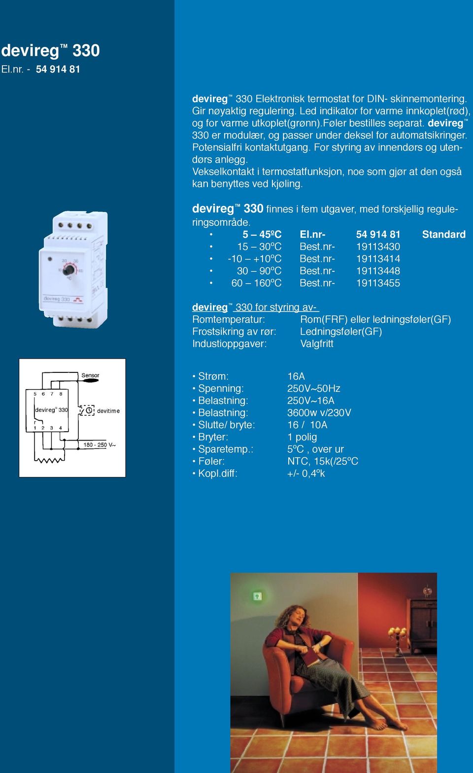 Vekselkontakt i termostatfunksjon, noe som gjør at den også kan benyttes ved kjøling. devireg 330 finnes i fem utgaver, med forskjellig reguleringsområde. 5 45ºC El.