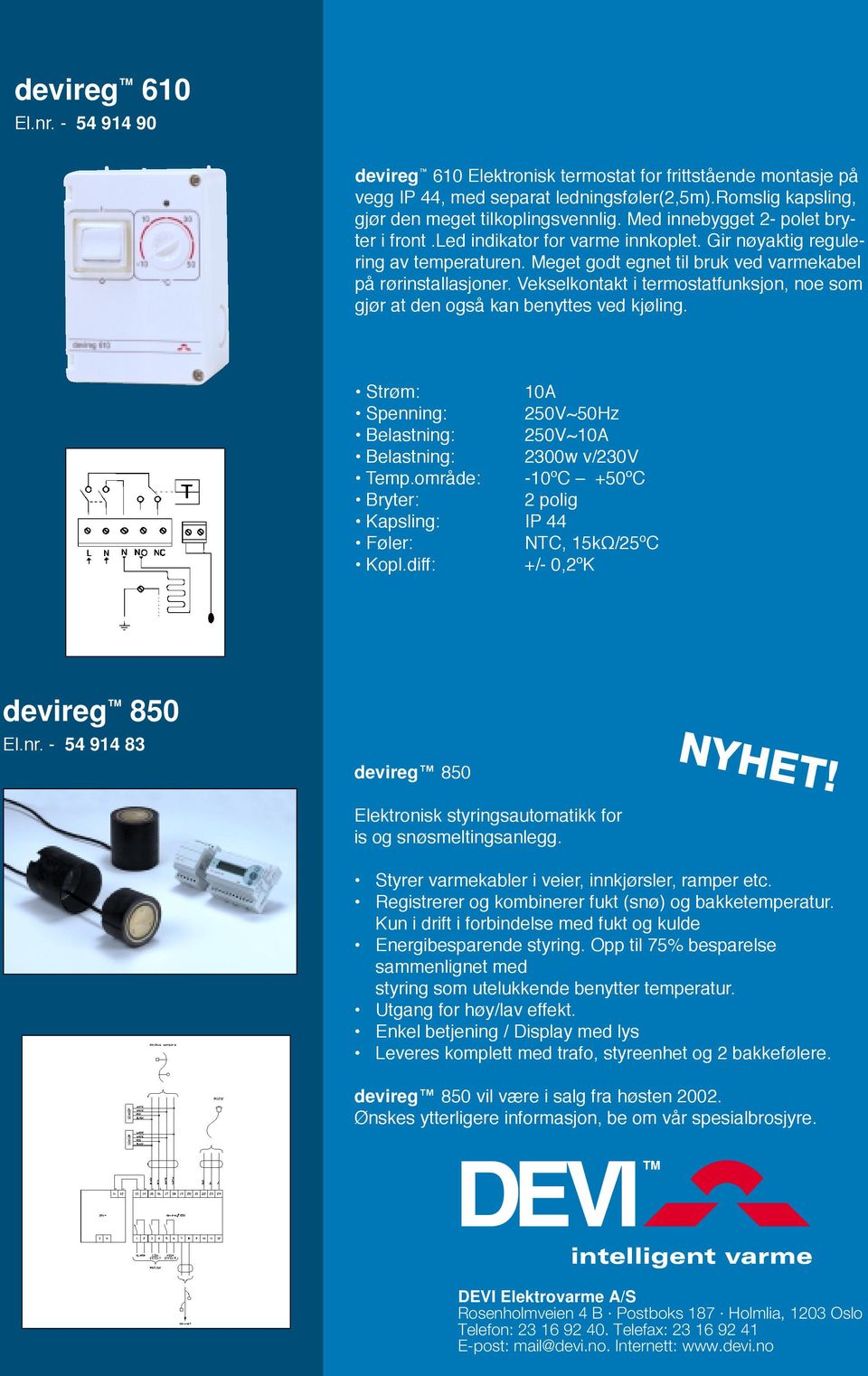 Vekselkontakt i termostatfunksjon, noe som gjør at den også kan benyttes ved kjøling. Strøm: 10A Spenning: 250V~50Hz Belastning: 250V~10A Belastning: 2300w v/230v Temp.