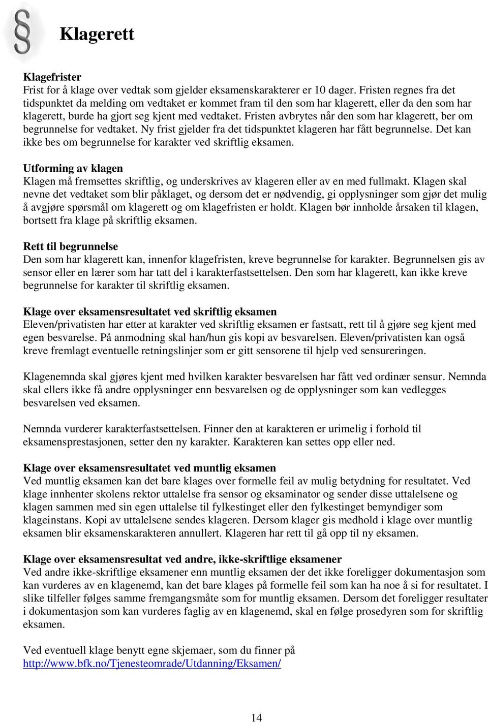 Fristen avbrytes når den som har klagerett, ber om begrunnelse for vedtaket. Ny frist gjelder fra det tidspunktet klageren har fått begrunnelse.