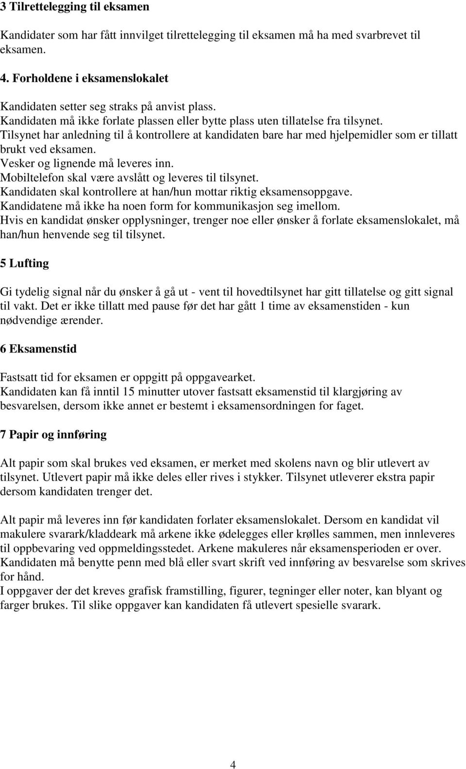 Vesker og lignende må leveres inn. Mobiltelefon skal være avslått og leveres til tilsynet. Kandidaten skal kontrollere at han/hun mottar riktig soppgave.