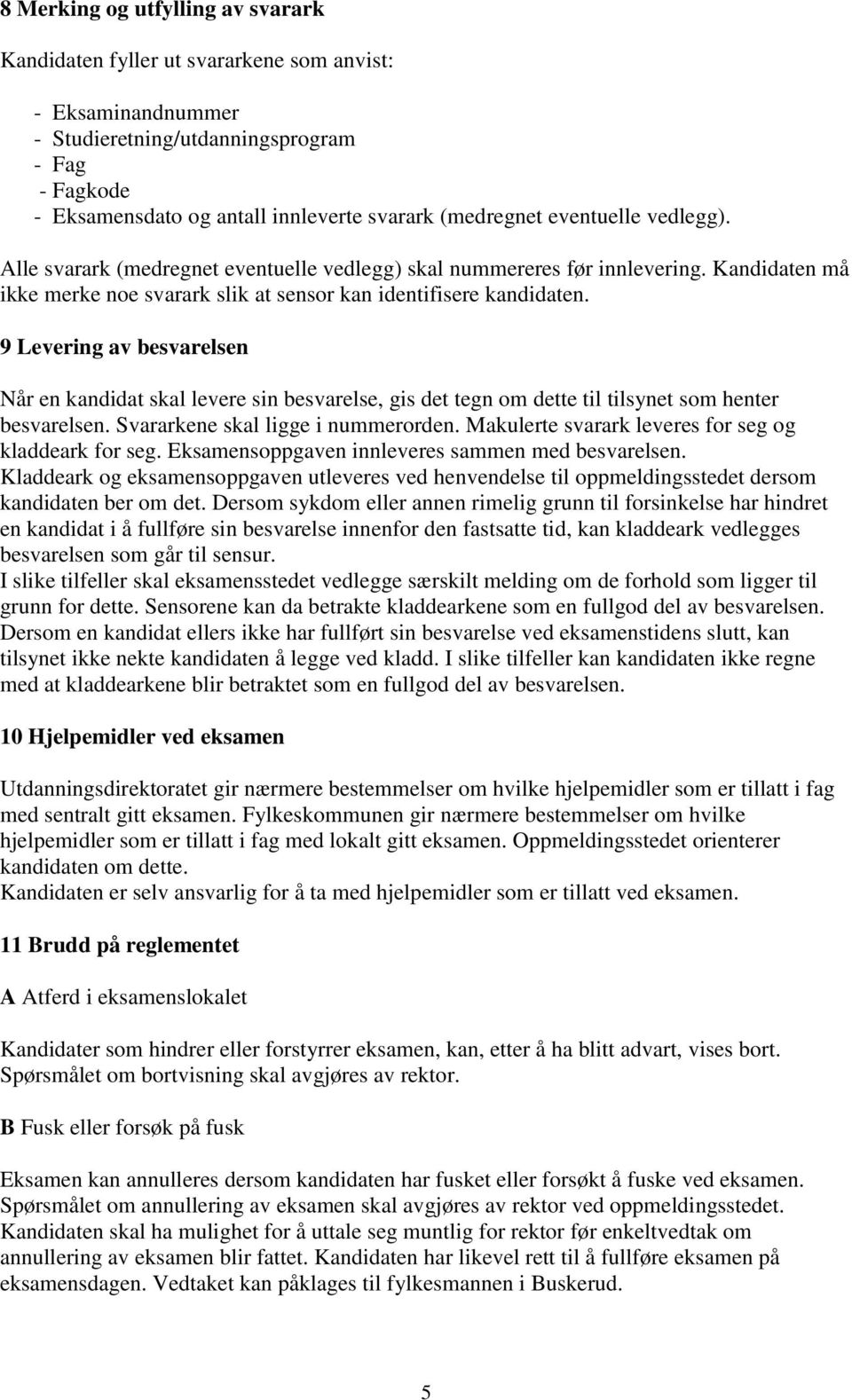 9 Levering av besvarelsen Når en kandidat skal levere sin besvarelse, gis det tegn om dette til tilsynet som henter besvarelsen. Svararkene skal ligge i nummerorden.