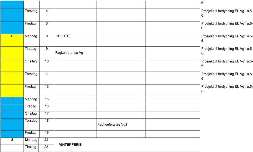 5-6 6 Tirsdag 9 Fagkonferanse Vg1 Prosjekt til fordypning EL Vg1 u.5-6. Onsdag 10 Prosjekt til fordypning EL Vg1 u.