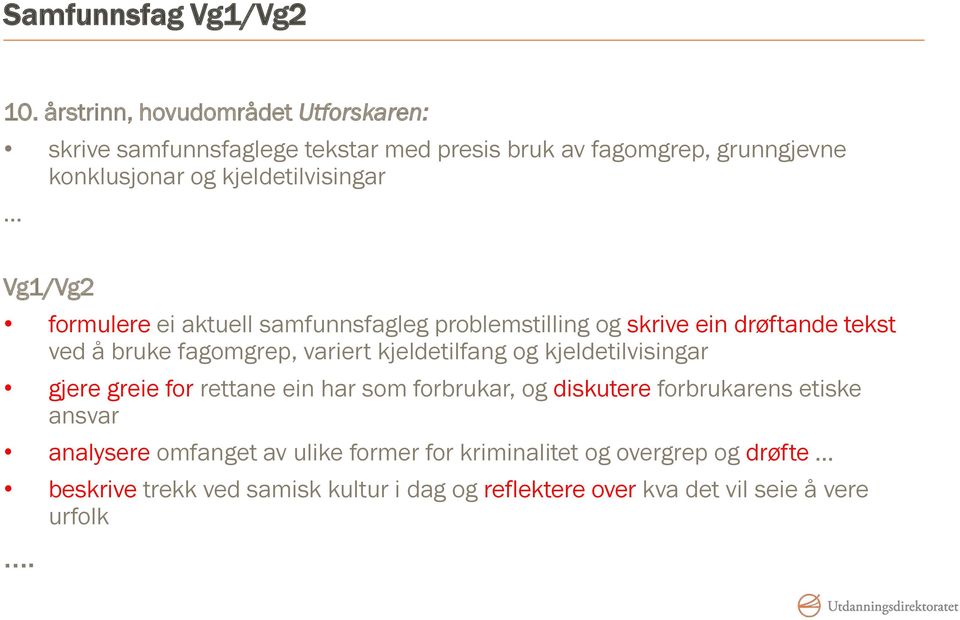 Vg1/Vg2 formulere ei aktuell samfunnsfagleg problemstilling og skrive ein drøftande tekst ved å bruke fagomgrep, variert kjeldetilfang og