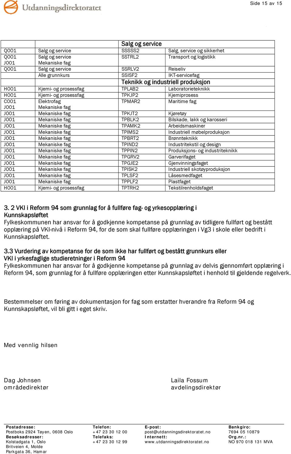 J001 Mekaniske fag J001 Mekaniske fag TPKJT2 Kjøretøy J001 Mekaniske fag TPBLK2 Bilskade, lakk og karosseri J001 Mekaniske fag TPAMK2 Arbeidsmaskiner J001 Mekaniske fag TPIMS2 Industriell