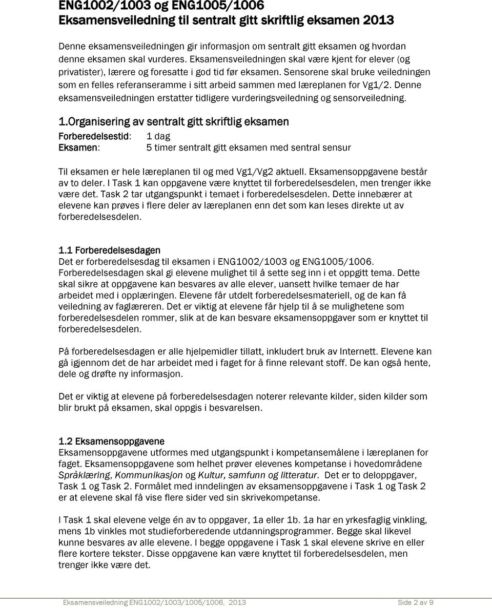 Sensorene skal bruke veiledningen som en felles referanseramme i sitt arbeid sammen med læreplanen for Vg1/2. Denne eksamensveiledningen erstatter tidligere vurderingsveiledning og sensorveiledning.