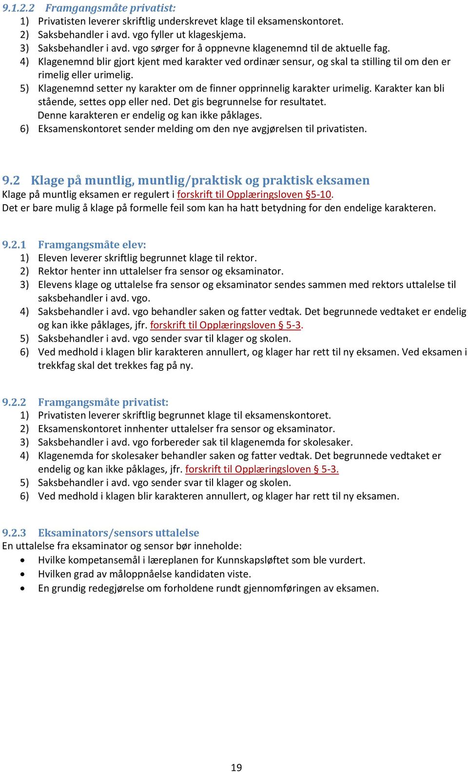 5) Klagenemnd setter ny karakter om de finner opprinnelig karakter urimelig. Karakter kan bli stående, settes opp eller ned. Det gis begrunnelse for resultatet.