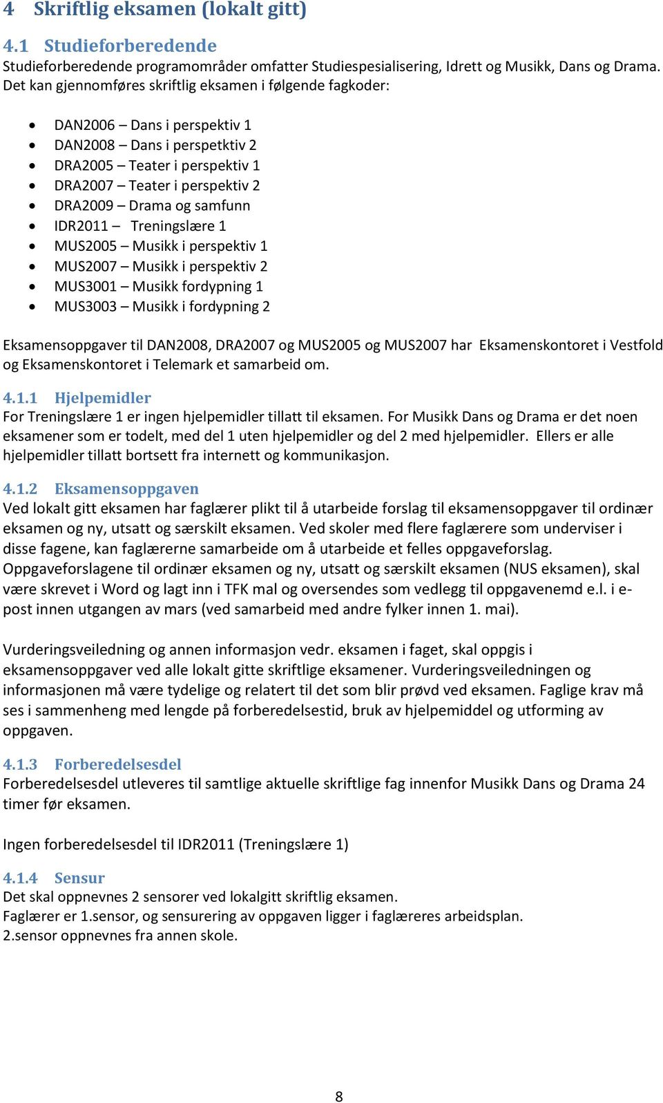 samfunn IDR2011 Treningslære 1 MUS2005 Musikk i perspektiv 1 MUS2007 Musikk i perspektiv 2 MUS3001 Musikk fordypning 1 MUS3003 Musikk i fordypning 2 Eksamensoppgaver til DAN2008, DRA2007 og MUS2005