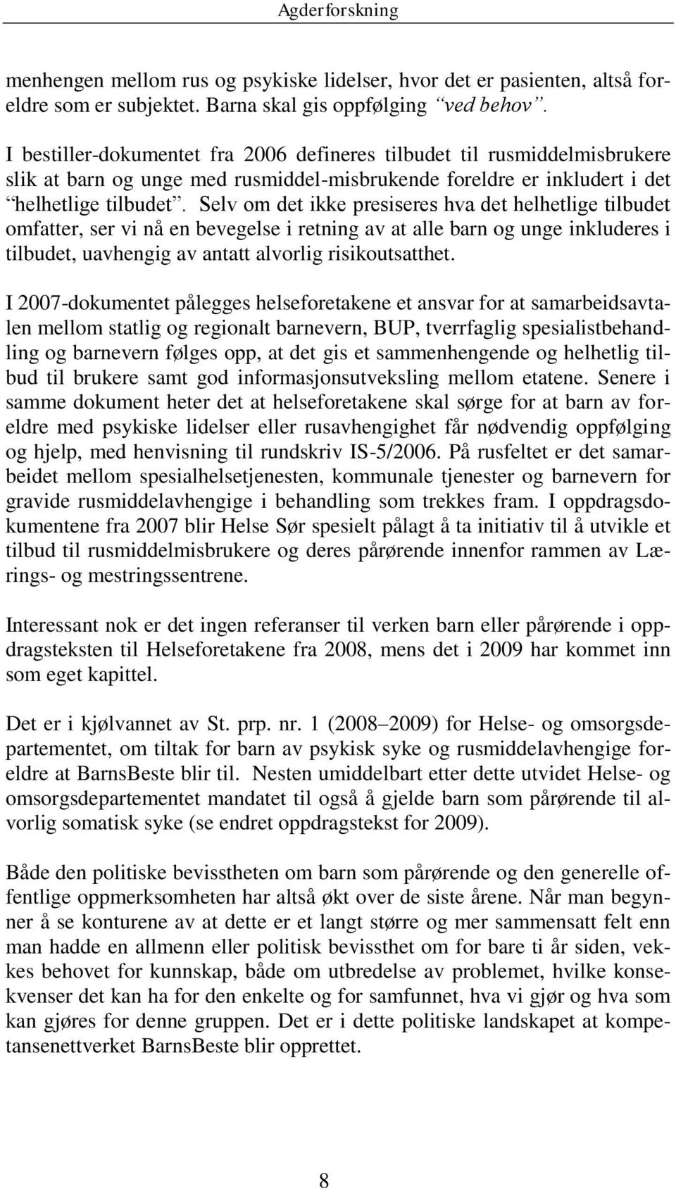 Selv om det ikke presiseres hva det helhetlige tilbudet omfatter, ser vi nå en bevegelse i retning av at alle barn og unge inkluderes i tilbudet, uavhengig av antatt alvorlig risikoutsatthet.