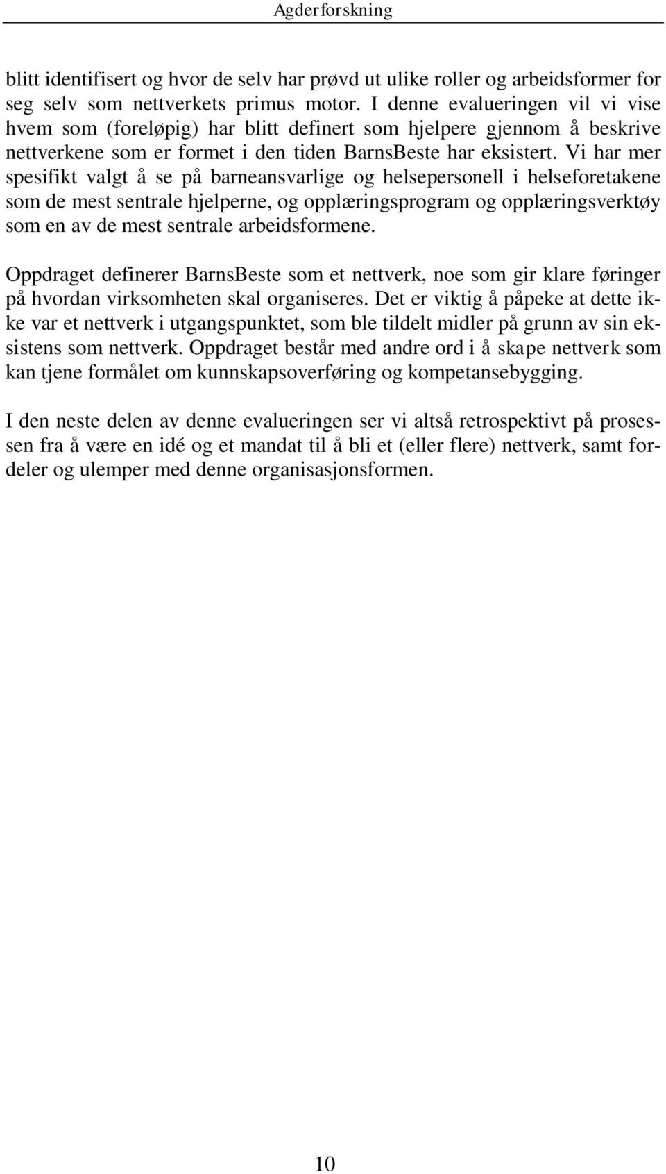 Vi har mer spesifikt valgt å se på barneansvarlige og helsepersonell i helseforetakene som de mest sentrale hjelperne, og opplæringsprogram og opplæringsverktøy som en av de mest sentrale