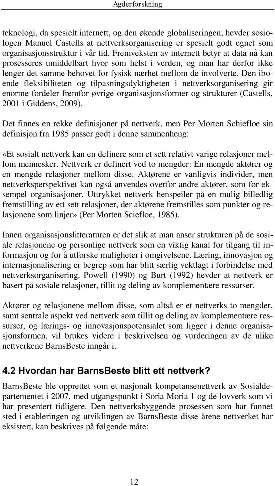 Den iboende fleksibiliteten og tilpasningsdyktigheten i nettverksorganisering gir enorme fordeler fremfor øvrige organisasjonsformer og strukturer (Castells, 2001 i Giddens, 2009).