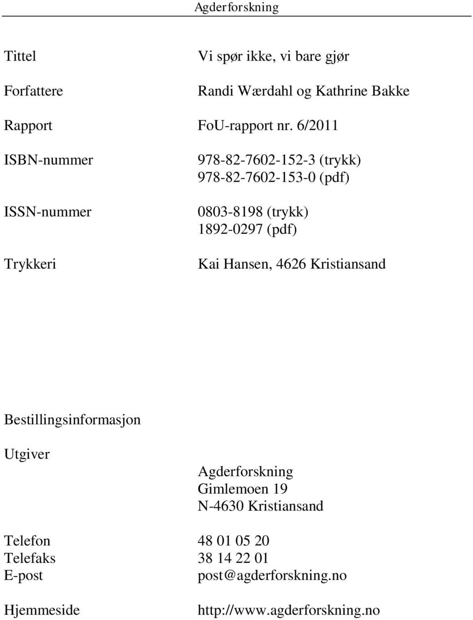 1892-0297 (pdf) Kai Hansen, 4626 Kristiansand Bestillingsinformasjon Utgiver Agderforskning Gimlemoen 19