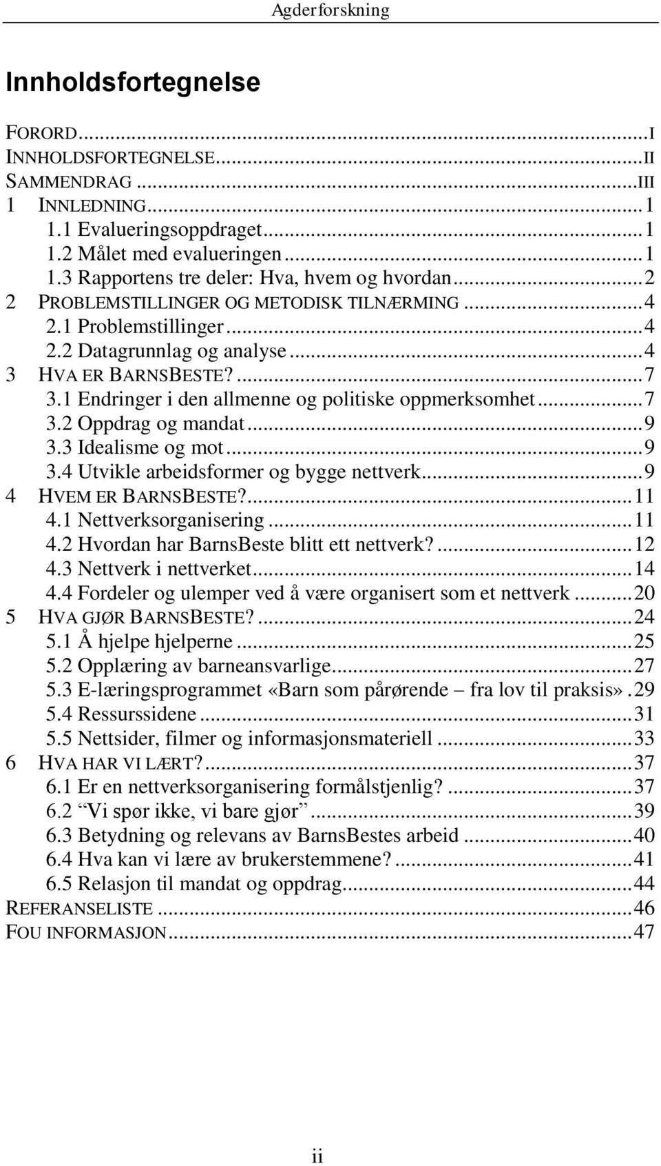 .. 9 3.3 Idealisme og mot... 9 3.4 Utvikle arbeidsformer og bygge nettverk... 9 4 HVEM ER BARNSBESTE?... 11 4.1 Nettverksorganisering... 11 4.2 Hvordan har BarnsBeste blitt ett nettverk?... 12 4.