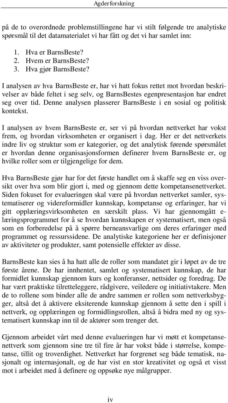 Denne analysen plasserer BarnsBeste i en sosial og politisk kontekst. I analysen av hvem BarnsBeste er, ser vi på hvordan nettverket har vokst frem, og hvordan virksomheten er organisert i dag.