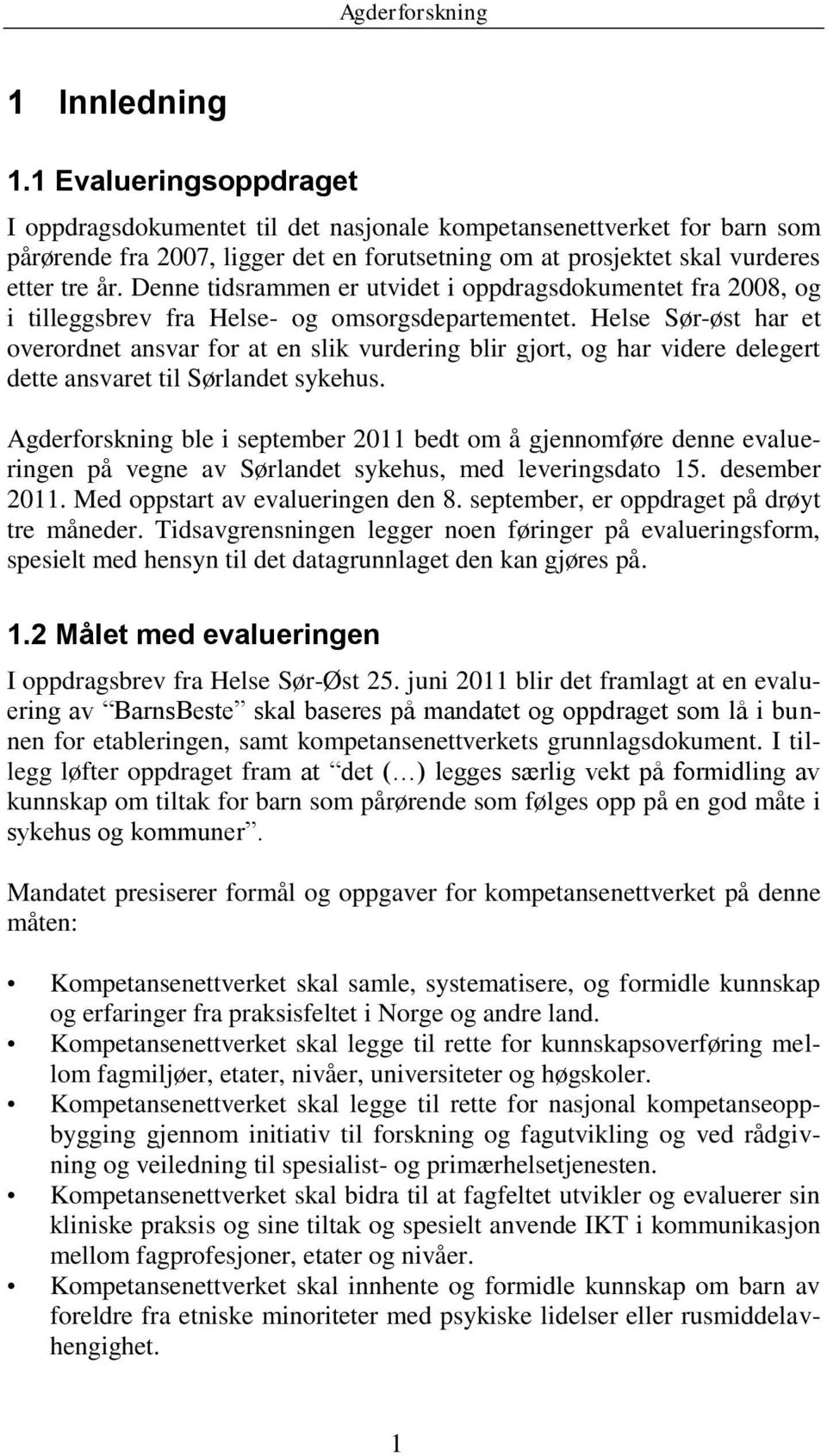 Denne tidsrammen er utvidet i oppdragsdokumentet fra 2008, og i tilleggsbrev fra Helse- og omsorgsdepartementet.