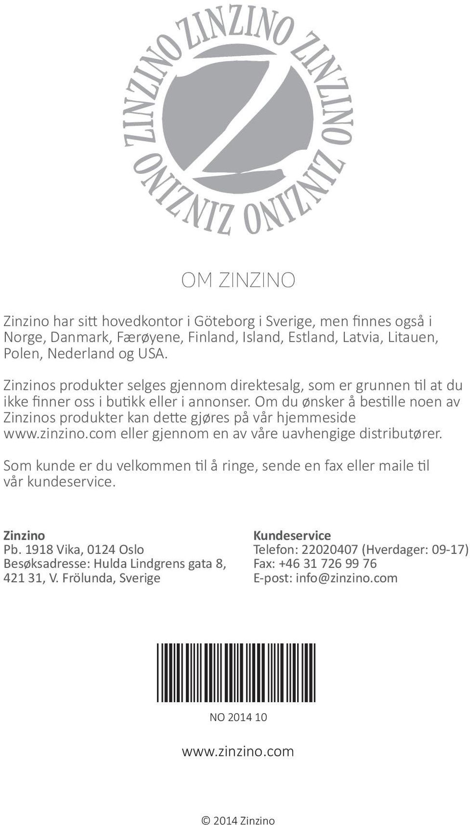 Om du ønsker å bestille noen av Zinzinos produkter kan dette gjøres på vår hjemmeside www.zinzino.com eller gjennom en av våre uavhengige distributører.