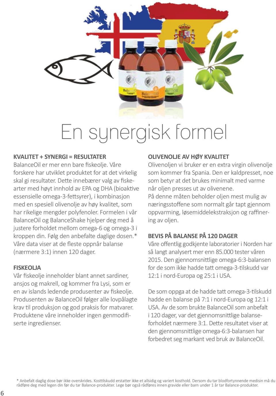 polyfenoler. Formelen i vår BalanceOil og BalanceShake hjelper deg med å justere forholdet mellom omega-6 og omega-3 i kroppen din. Følg den anbefalte daglige dosen.