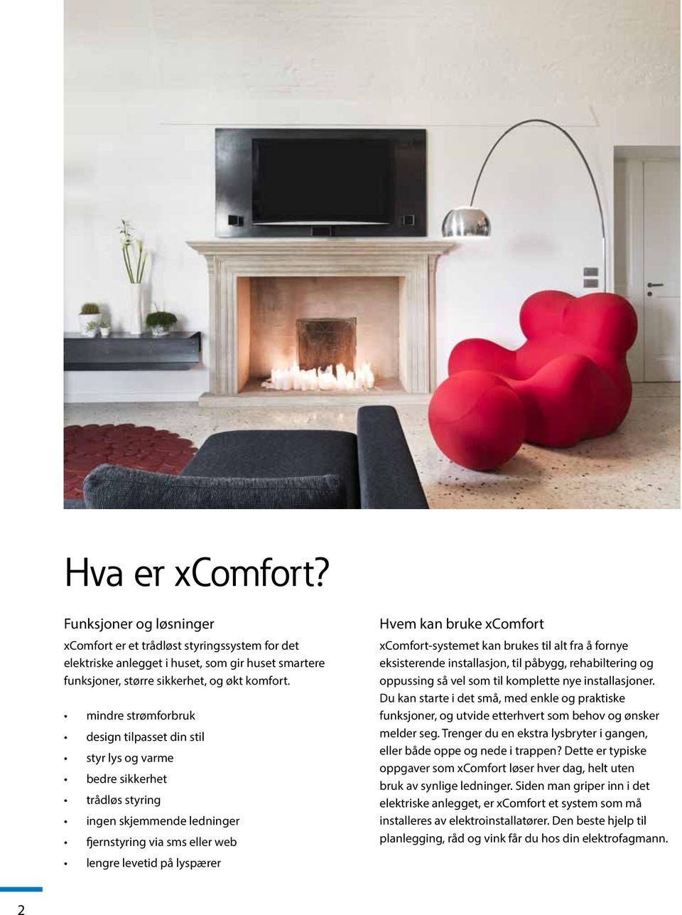 xcomfort xcomfort-systemet kan brukes til alt fra å fornye eksisterende installasjon, til påbygg, rehabiltering og oppussing så vel som til komplette nye installasjoner.