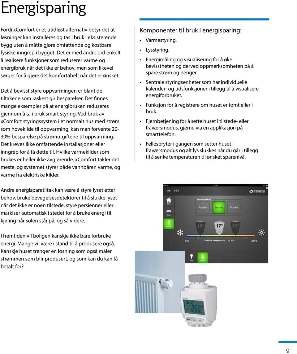 Det å bevisst styre oppvarmingen er blant de tiltakene som raskest gir besparelser. Det finnes mange eksempler på at energibruken reduseres gjennom å ta i bruk smart styring.