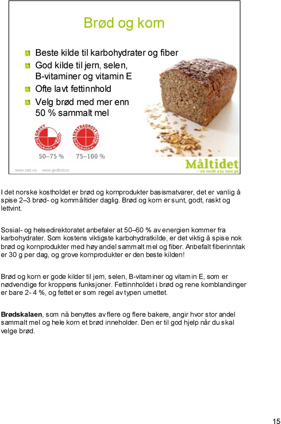 Sosial- og helsedirektoratet anbefaler at 50 60 % av energien kommer fra karbohydrater.