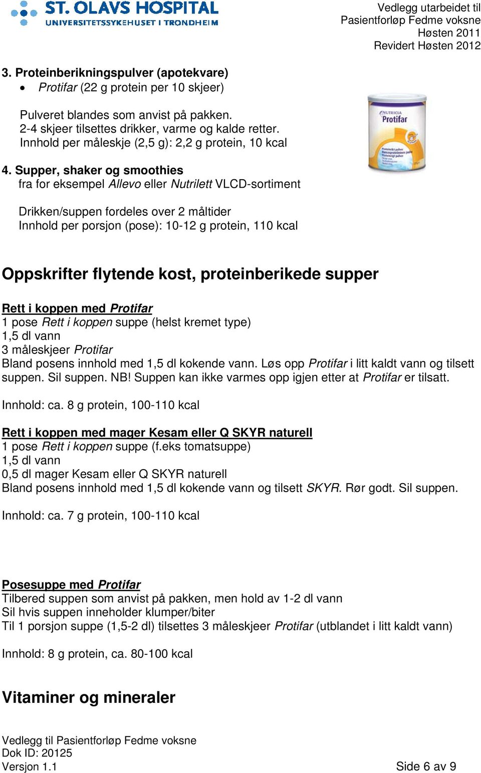 Supper, shaker og smoothies fra for eksempel Allevo eller Nutrilett VLCD-sortiment Drikken/suppen fordeles over 2 måltider Innhold per porsjon (pose): 10-12 g protein, 110 kcal Oppskrifter flytende