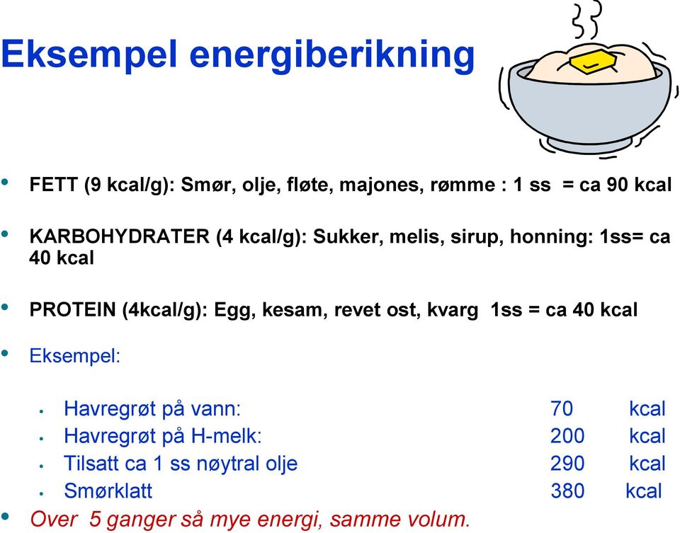 kesam, revet ost, kvarg 1ss = ca 40 kcal Eksempel: Havregrøt på vann: 70 kcal Havregrøt på H-melk: