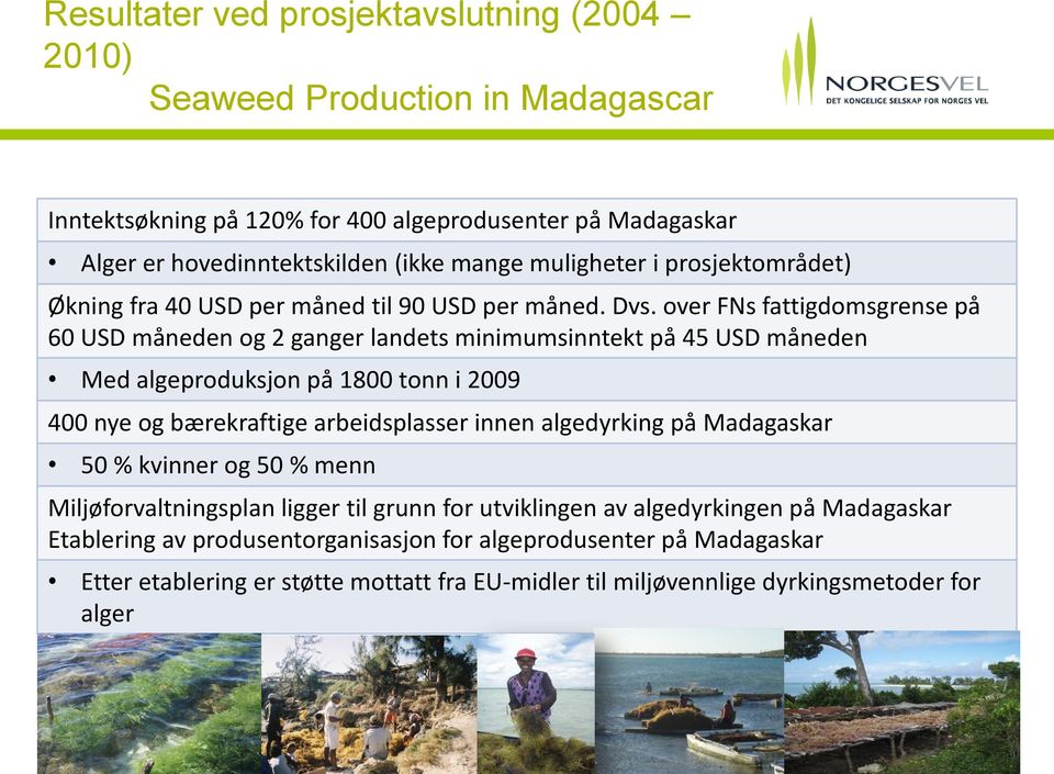 over FNs fattigdomsgrense på 60 USD måneden og 2 ganger landets minimumsinntekt på 45 USD måneden Med algeproduksjon på 1800 tonn i 2009 400 nye og bærekraftige arbeidsplasser innen