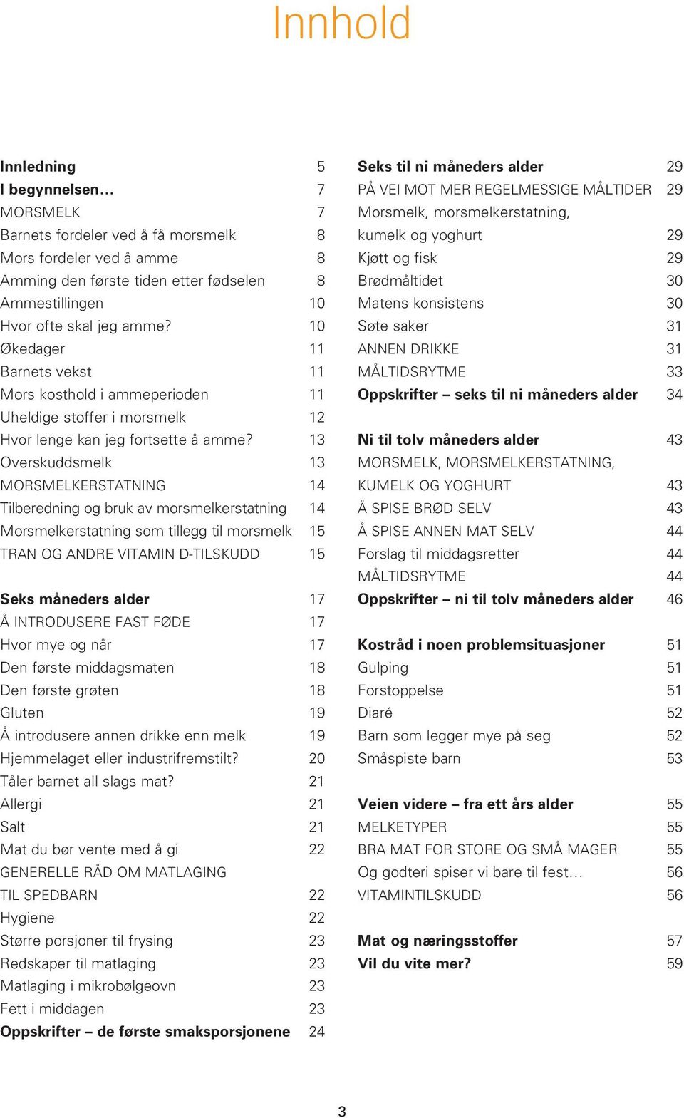 13 Overskuddsmelk 13 MORSMELKERSTATNING 14 Tilberedning og bruk av morsmelkerstatning 14 Morsmelkerstatning som tillegg til morsmelk 15 TRAN OG ANDRE VITAMIN D-TILSKUDD 15 Seks måneders alder 17 Å