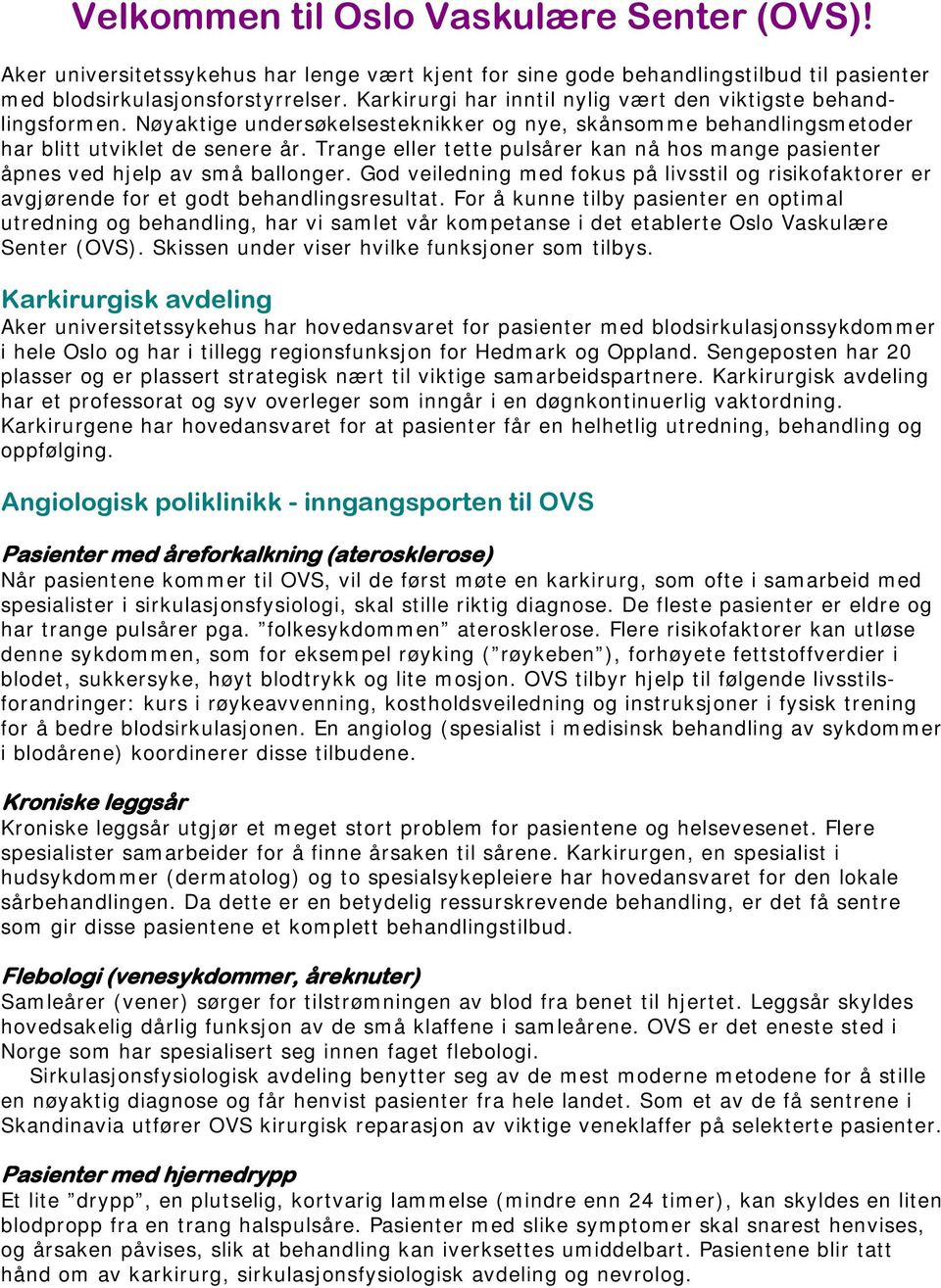 Trange eller tette pulsårer kan nå hos mange pasienter åpnes ved hjelp av små ballonger. God veiledning med fokus på livsstil og risikofaktorer er avgjørende for et godt behandlingsresultat.