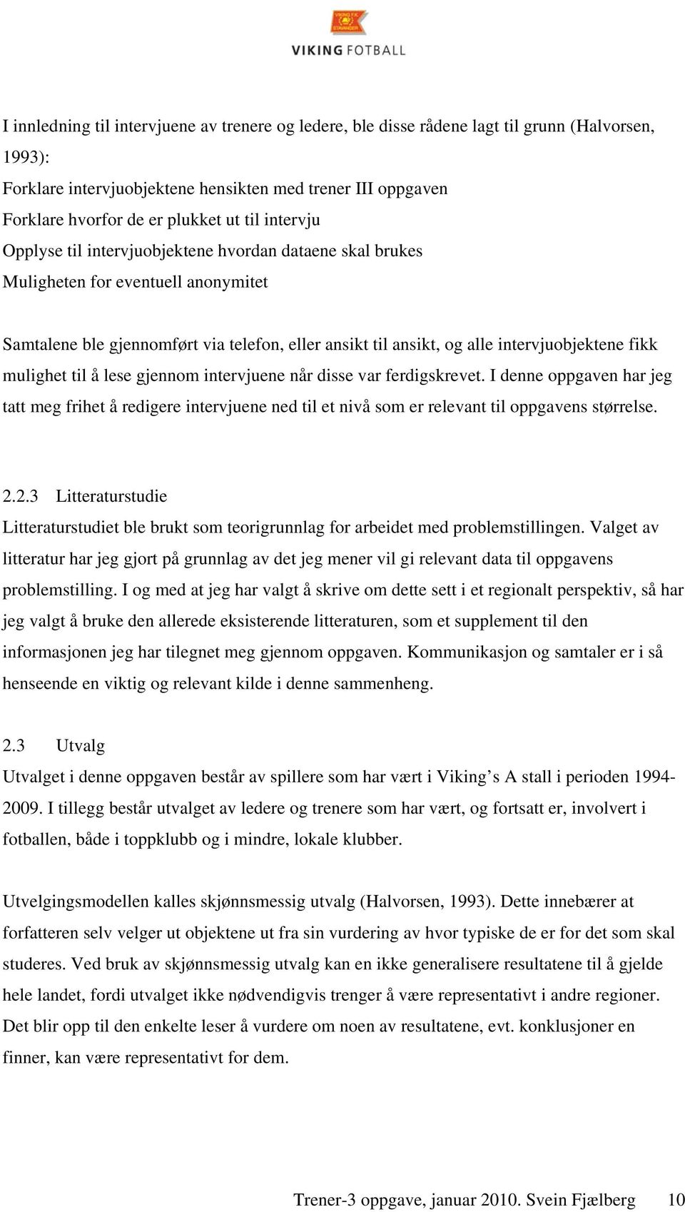 fikk mulighet til å lese gjennom intervjuene når disse var ferdigskrevet. I denne oppgaven har jeg tatt meg frihet å redigere intervjuene ned til et nivå som er relevant til oppgavens størrelse. 2.