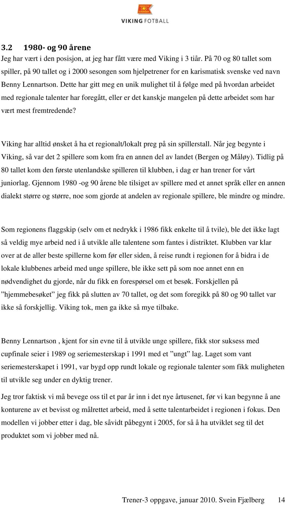 Dette har gitt meg en unik mulighet til å følge med på hvordan arbeidet med regionale talenter har foregått, eller er det kanskje mangelen på dette arbeidet som har vært mest fremtredende?