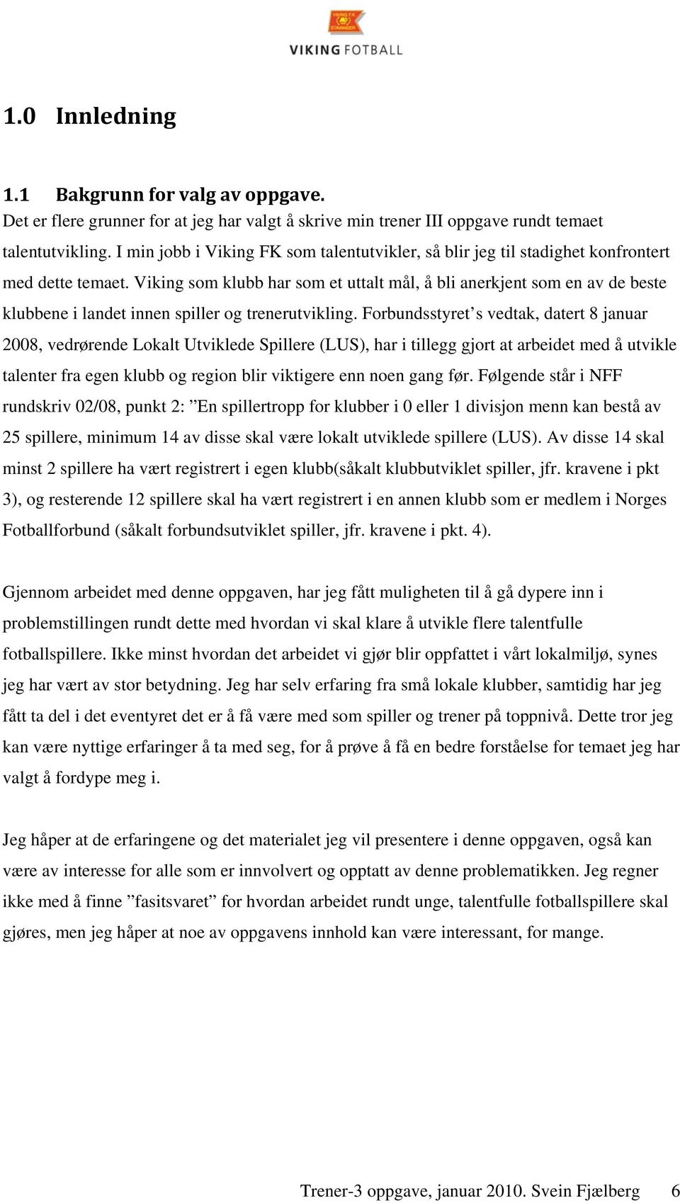 Viking som klubb har som et uttalt mål, å bli anerkjent som en av de beste klubbene i landet innen spiller og trenerutvikling.