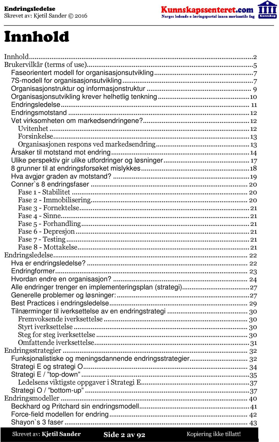 ..13 Organisasjonen respons ved markedsendring...13 Årsaker til motstand mot endring...14 Ulike perspektiv gir ulike utfordringer og løsninger...17 8 grunner til at endringsforsøket mislykkes.