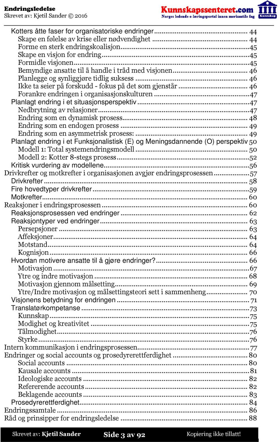 ..46 Forankre endringen i organisasjonskulturen...47 Planlagt endring i et situasjonsperspektiv...47 Nedbrytning av relasjoner...47 Endring som en dynamisk prosess...48 Endring som en endogen prosess.