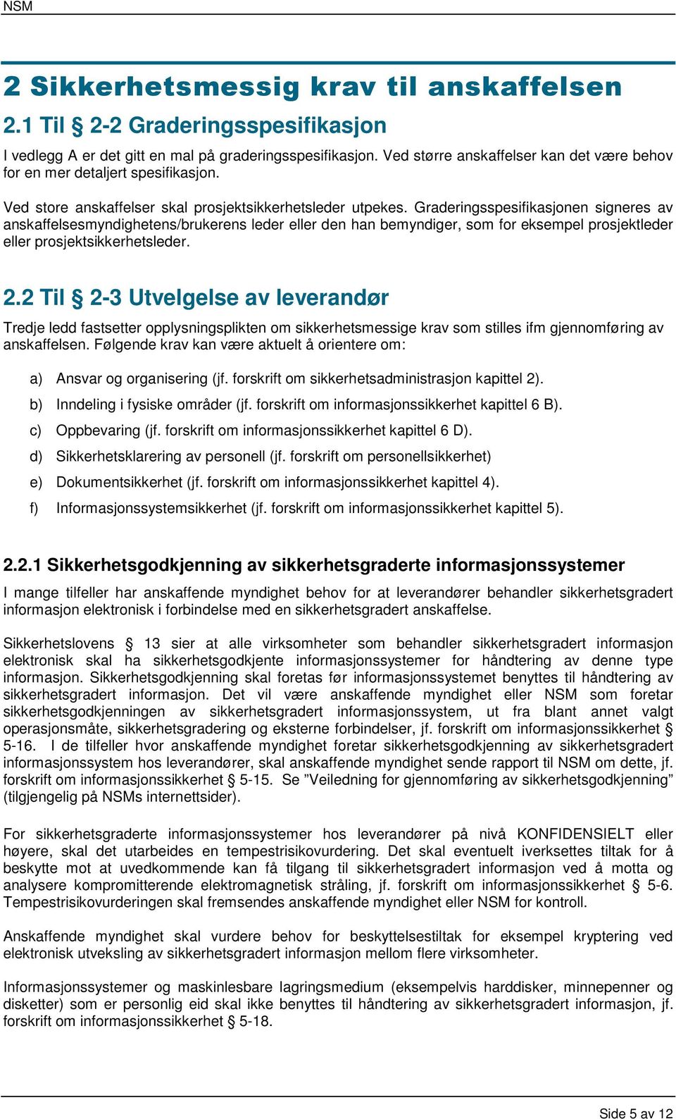 Graderingsspesifikasjonen signeres av anskaffelsesmyndighetens/brukerens leder eller den han bemyndiger, som for eksempel prosjektleder eller prosjektsikkerhetsleder. 2.