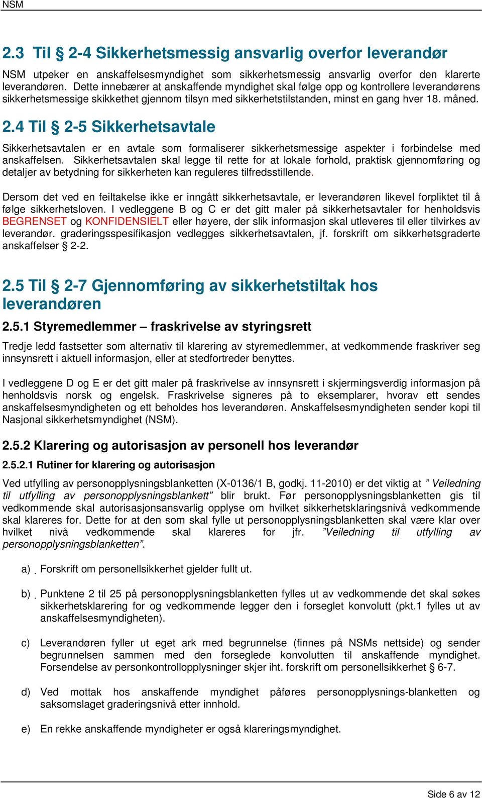 4 Til 2-5 Sikkerhetsavtale Sikkerhetsavtalen er en avtale som formaliserer sikkerhetsmessige aspekter i forbindelse med anskaffelsen.