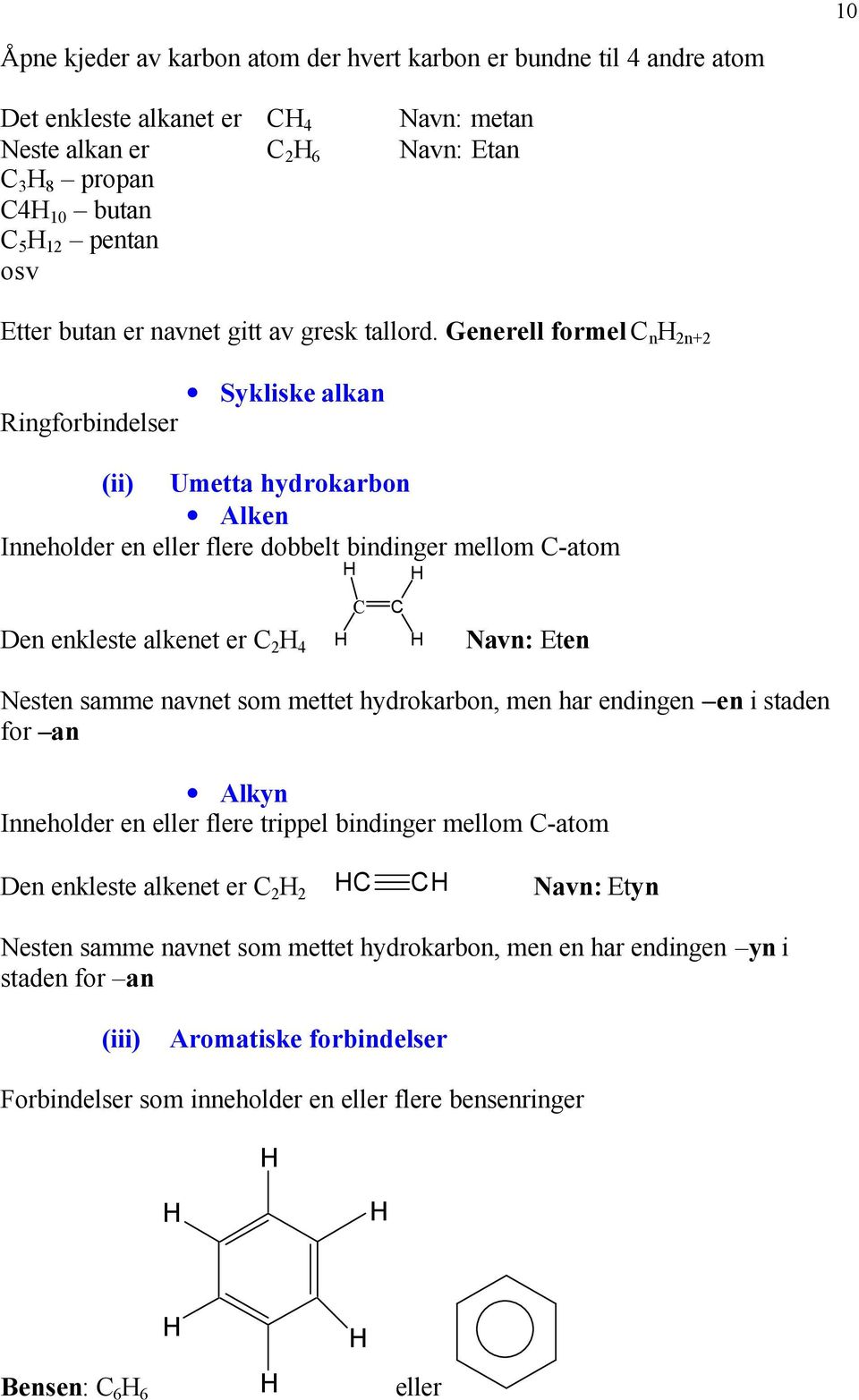 Generell formel C n 2n+2 Ringforbindelser Sykliske alkan (ii) Umetta hydrokarbon Alken Inneholder en eller flere dobbelt bindinger mellom C-atom Den enkleste alkenet er C 2 4 C C Navn: Eten Nesten