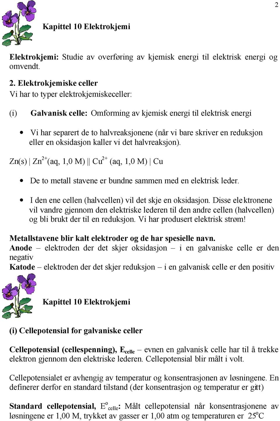 reduksjon eller en oksidasjon kaller vi det halvreaksjon). Zn(s) Zn 2+ (aq, 1,0 M) Cu 2+ (aq, 1,0 M) Cu De to metall stavene er bundne sammen med en elektrisk leder.