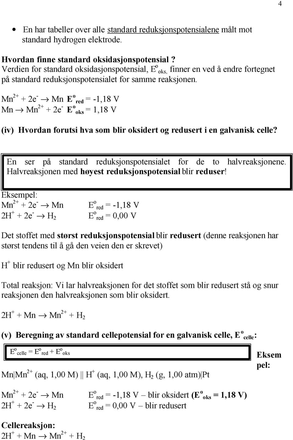 Mn 2+ + 2e - Mn E o red = -1,18 V Mn Mn 2+ + 2e - E o oks = 1,18 V (iv) vordan forutsi hva som blir oksidert og redusert i en galvanisk celle?