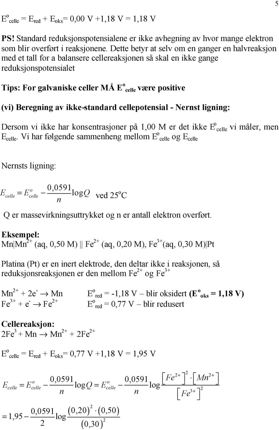 Beregning av ikke-standard cellepotensial - Nernst ligning: Dersom vi ikke har konsentrasjoner på 1,00 M er det ikke E o celle vi måler, men E celle.