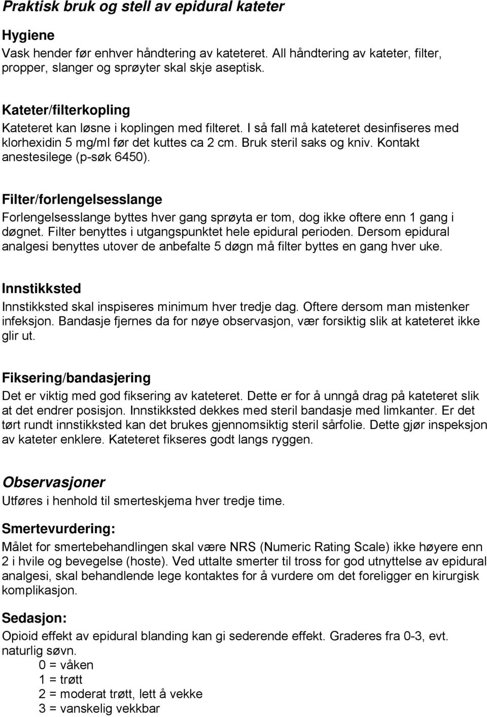 Kontakt anestesilege (p-søk 6450). Filter/forlengelsesslange Forlengelsesslange byttes hver gang sprøyta er tom, dog ikke oftere enn 1 gang i døgnet.