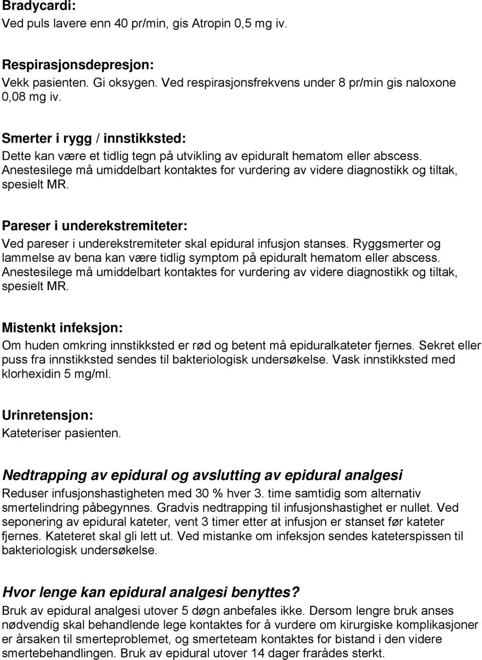 Anestesilege må umiddelbart kontaktes for vurdering av videre diagnostikk og tiltak, spesielt MR. Pareser i underekstremiteter: Ved pareser i underekstremiteter skal epidural infusjon stanses.