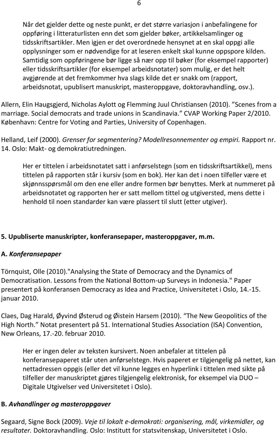 Samtidig som oppføringene bør ligge så nær opp til bøker (for eksempel rapporter) eller tidsskriftsartikler (for eksempel arbeidsnotater) som mulig, er det helt avgjørende at det fremkommer hva slags